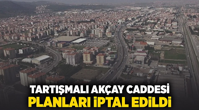 Tartışmalı Akçay Caddesi Planları iptal edildi