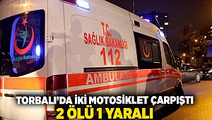 Torbalı'da iki motosiklet çarpıştı: 2 ölü, 1 yaralı