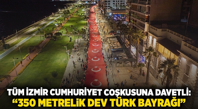 Tüm İzmir Cumhuriyet coşkusuna davetli: “350 metrelik dev Türk bayrağı”