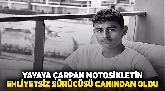 Yayaya çarpan motosikletin ehliyetsiz sürücüsü canından oldu