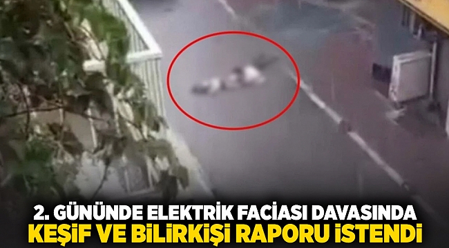 2. Gününde elektrik faciası davasında keşif ve bilirkişi raporu istendi