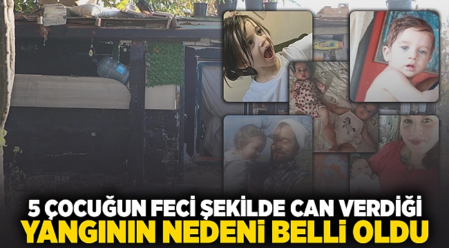 5 çocuğun feci şekilde can verdiği yangının nedeni belli oldu