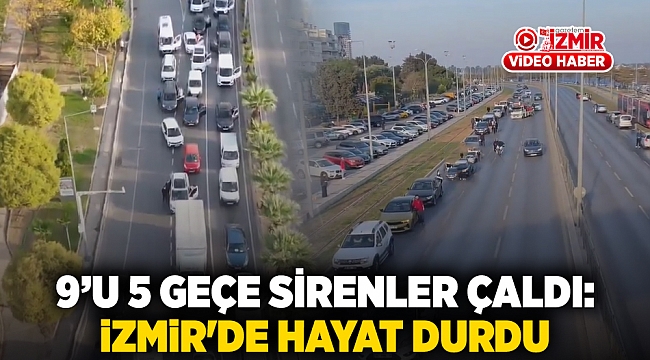 9’u 5 geçe Sirenler çaldı: İzmir'de hayat durdu