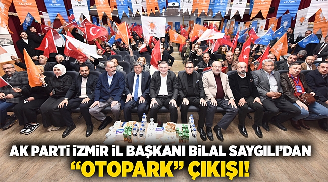 AK Parti İzmir İl Başkanı Bilal Saygılı'dan 'otopark' çıkışı!