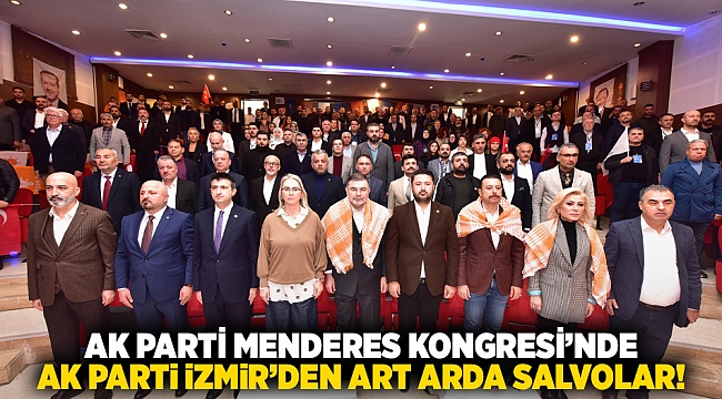 AK Parti Menderes Kongresi’nde, AK Parti İzmir’den art arda salvolar!