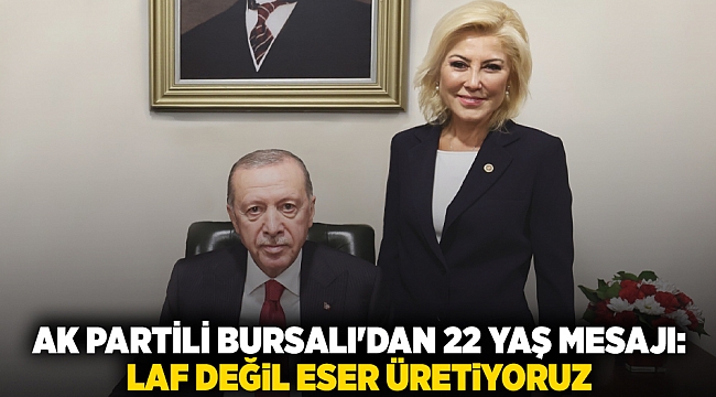 AK Partili Bursalı'dan 22 yaş mesajı: Laf değil eser üretiyoruz