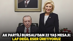 AK Partili Bursalı'dan 22 yaş mesajı: Laf değil eser üretiyoruz