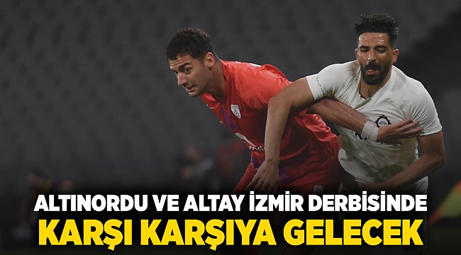 Altınordu ve Altay İzmir derbisinde karşı karşıya gelecek