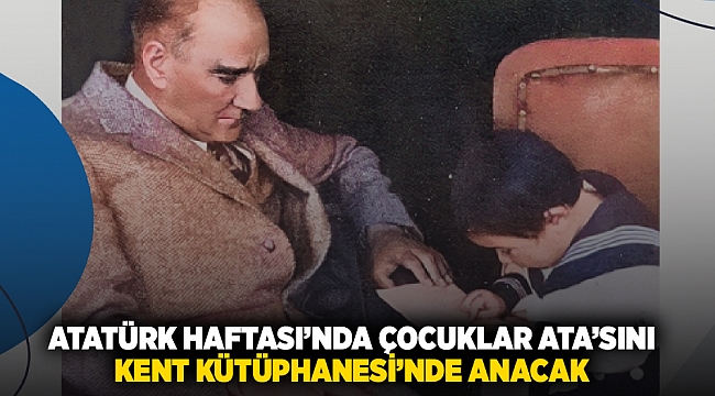 Atatürk Haftası’nda çocuklar Ata’sını Kent Kütüphanesi’nde anacak