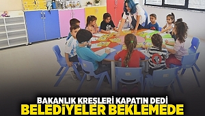 Bakanlık ‘kreşleri kapatın’ dedi, belediyeler beklemede