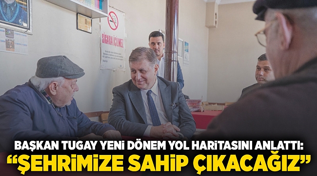 Başkan Cemil Tugay yeni dönemin yol haritasını anlattı “Şehrimize sahip çıkacağız”