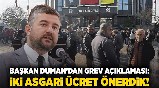 Başkan Duman’dan grev açıklaması: İki asgari ücret önerdik!