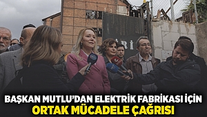 Başkan Mutlu'dan Elektrik Fabrikası için ortak mücadele çağrısı