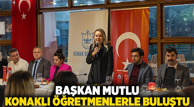 Başkan Mutlu, Konaklı öğretmenlerle buluştu