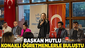 Başkan Mutlu, Konaklı öğretmenlerle buluştu