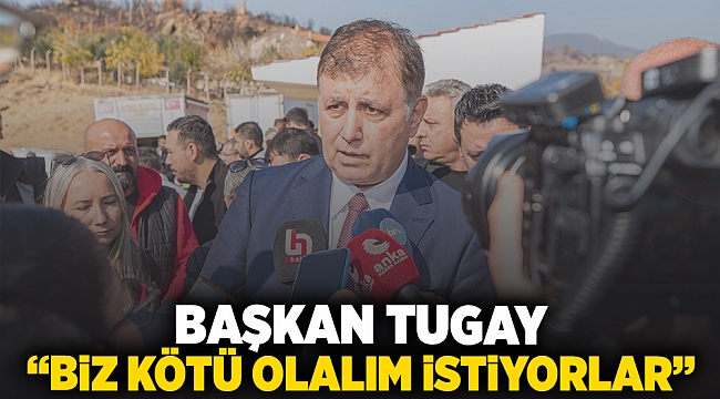 Başkan Tugay: Biz kötü olalım istiyorlar