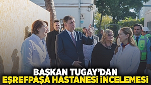 Başkan Tugay'dan Eşrefpaşa Hastanesi incelemesi