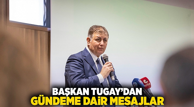 Başkan Tugay’dan gündeme dair mesajlar