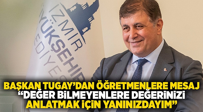 Başkan Tugay’dan öğretmenlere mesaj “Değer bilmeyenlere değerinizi anlatmak için yanınızdayım”