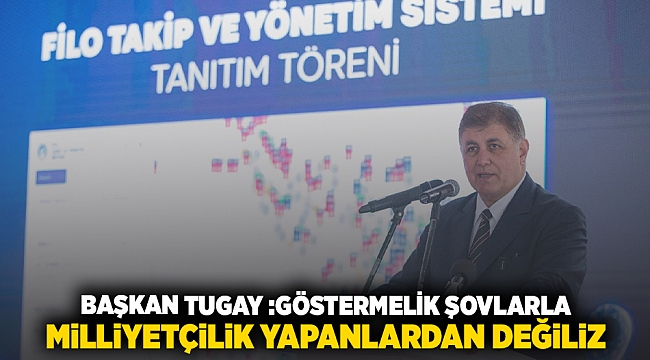 Başkan Tugay: Göstermelik şovlarla milliyetçilik taklidi yapanlardan değiliz