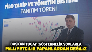 Başkan Tugay: Göstermelik şovlarla milliyetçilik taklidi yapanlardan değiliz