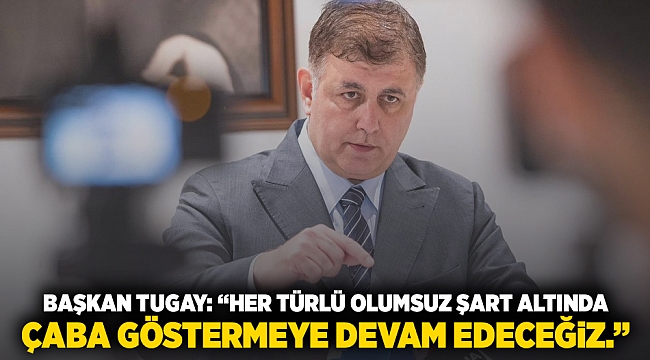 Başkan Tugay: 