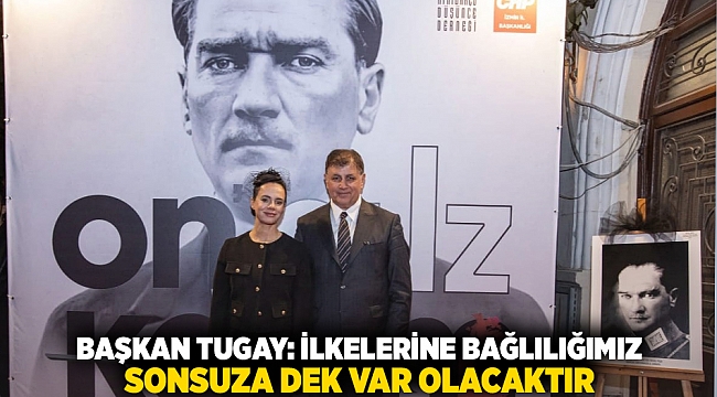 Başkan Tugay: İlkelerine bağlılığımız sonsuza dek var olacaktır