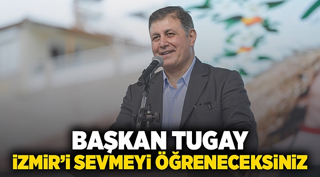 Başkan Tugay: İzmir’i sevmeyi öğreneceksiniz