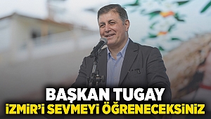 Başkan Tugay: İzmir’i sevmeyi öğreneceksiniz