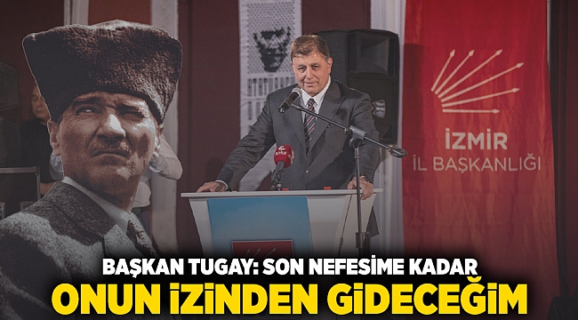 Başkan Tugay: Son nefesime kadar onun izinden gideceğim