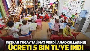 Başkan Tugay talimat verdi, anaokullarının ücreti 5 bin TL’ye indi