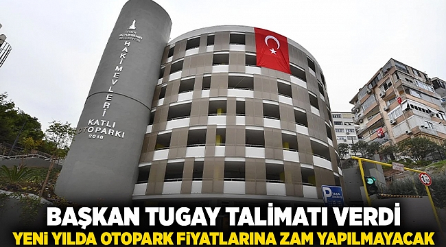 Başkan Tugay talimatı verdi... Yeni yılda otopark fiyatlarına zam yapılmayacak!