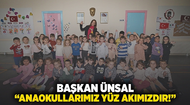 Başkan Ünsal: “Anaokullarımız yüz akımızdır!”