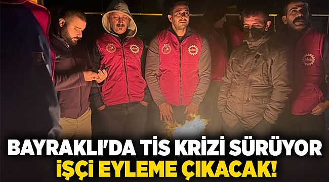 Bayraklı'da TİS krizi sürüyor, işçi eyleme çıkacak!