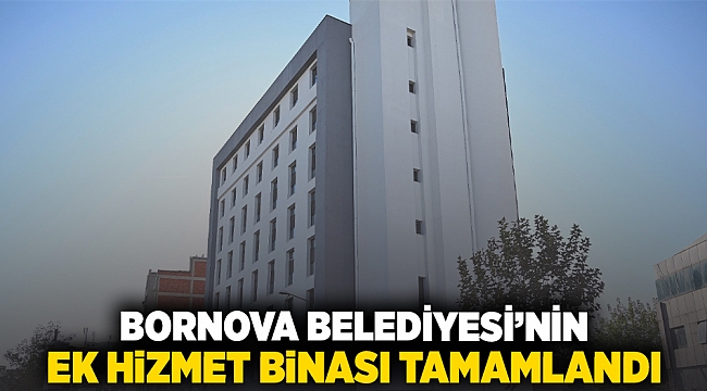 Bornova Belediyesi'nin ek hizmet binası tamamlandı