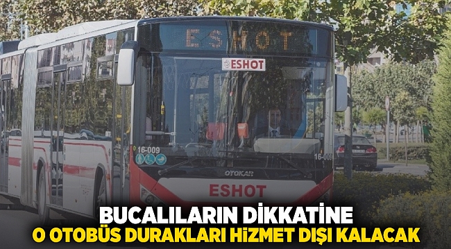 Bucalıların dikkatine! O otobüs durakları hizmet dışı kalacak