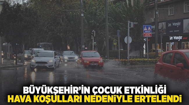 Büyükşehir’in çocuk etkinliği, hava koşulları nedeniyle ertelendi