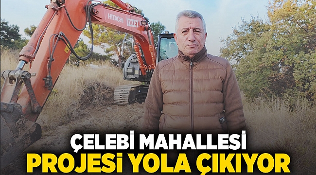 Çelebi Mahallesi projesi yola çıkıyor