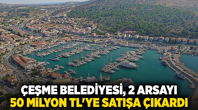 Çeşme Belediyesi, 2 Arsayı 50 Milyon TL'ye Satışa Çıkardı