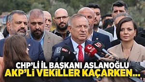 CHP İl Başkanı Aslanoğlu: AKP'li Vekiller Kaçarken... 