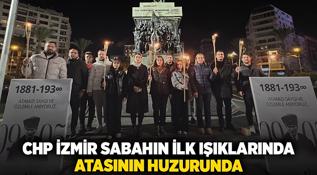 CHP İZMİR SABAHIN İLK IŞIKLARINDA ATASININ HUZURUNDA