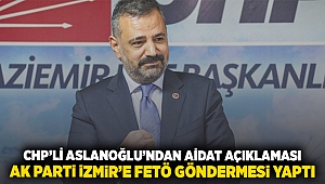 CHP'li Aslanoğlu'ndan aidat açıklaması: AK Parti İzmir'e Fetö göndermesi yaptı