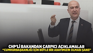 CHP'li Bakan'dan çarpıcı açıklamalar: “CUMHURBAŞKANLIĞI İÇİN BÖYLE BİR ADAYIMIZIN OLMASI ŞANS”