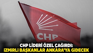 CHP Lideri Özel çağırdı: İzmirli Başkanlar Ankara’ya gidecek