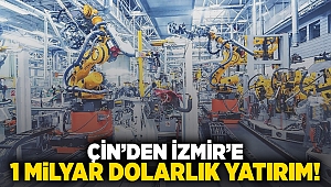 Çin'den İzmir'e 1 milyar dolarlık yatırım!