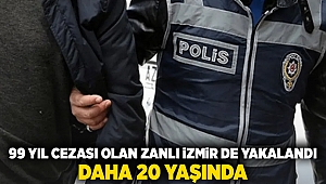 Daha 20 yaşında... 99 yıl cezası olan zanlı İzmir de yakalandı