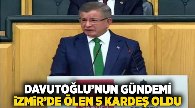 Davutoğlu'nun gündemi İzmir'de ölen beş kardeş oldu