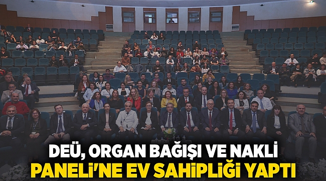 DEÜ, ORGAN BAĞIŞI VE NAKLİ PANELİ'NE EV SAHİPLİĞİ YAPTI