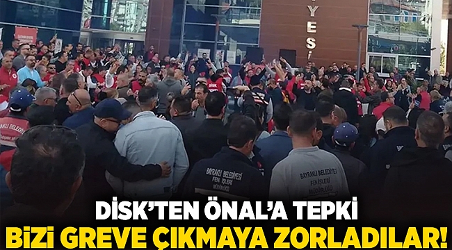 DİSK’ten Önal’a tepki: Bizi greve çıkmaya zorladılar!