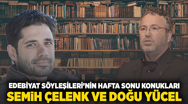 Edebiyat Söyleşileri'nin hafta sonu konukları Semih Çelenk ve Doğu Yücel